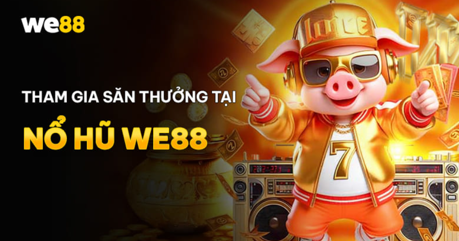 Hướng dẫn tham gia săn thưởng nổ hũ WE88