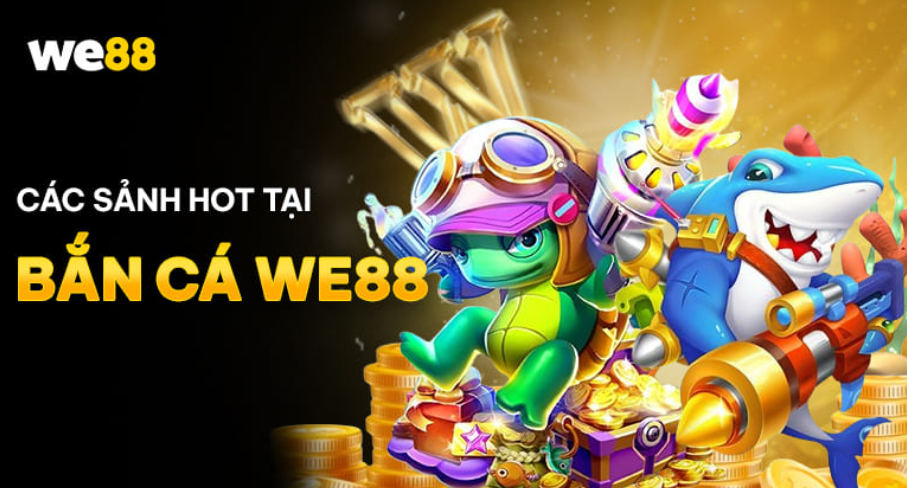 Bắn cá WE88 cùng với nhiều sảnh chơi uy tín
